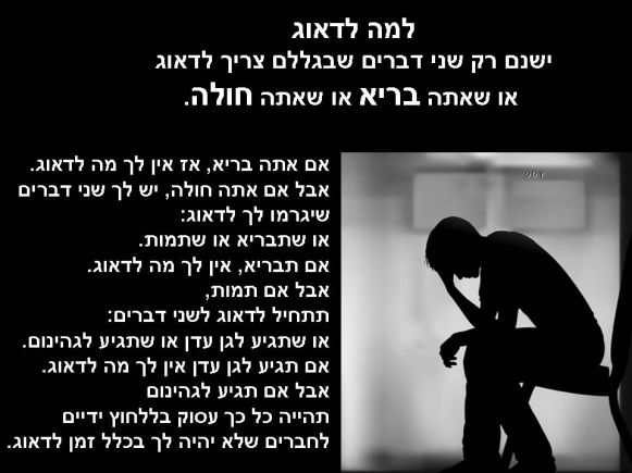 למה לדאוג. ישנם רק שני דברים שבגללם צריך לדאוג, או שאתה בריא או שאתה חולה.